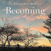 Cover image for Becoming: Poems of Pandemic, Protest, Prayer, and More