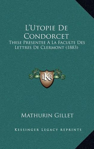 L'Utopie de Condorcet: These Presentee a la Faculte Des Lettres de Clermont (1883)