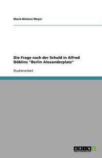 Cover image for Die Frage Nach Der Schuld in Alfred Doeblins Berlin Alexanderplatz