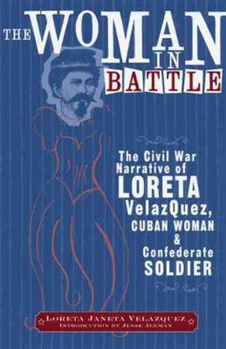 Cover image for The Woman in Battle: The Civil War Narrative of Loreta Janeta Velazquez, Cuban Woman and Confederate Soldier