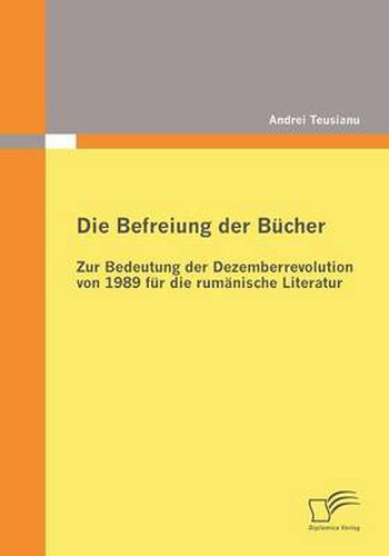 Cover image for Die Befreiung der Bucher: Zur Bedeutung der Dezemberrevolution von 1989 fur die rumanische Literatur