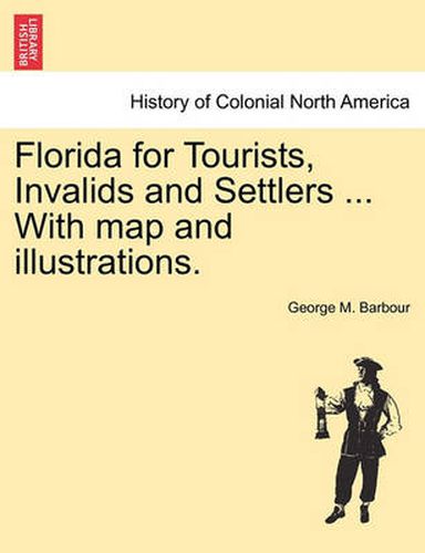 Cover image for Florida for Tourists, Invalids and Settlers ... with Map and Illustrations.