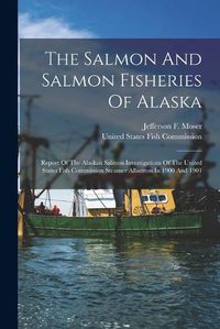 Cover image for The Salmon And Salmon Fisheries Of Alaska