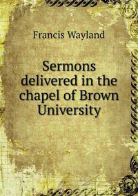 Cover image for Sermons delivered in the chapel of Brown University