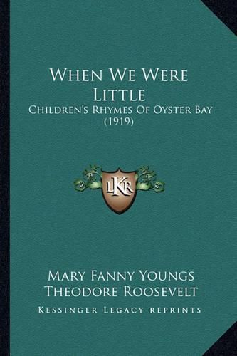 Cover image for When We Were Little When We Were Little: Children's Rhymes of Oyster Bay (1919) Children's Rhymes of Oyster Bay (1919)