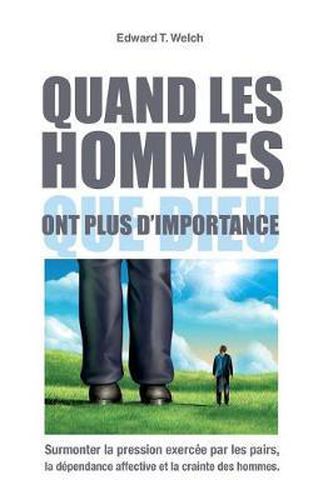 Quand Les Hommes Ont Plus d'Importance Que Dieu (When People Are Big and God...): Surmonter La Pression Exerc e Par Les Pairs, La D pendance Affective Et La Crainte Des Hommes.