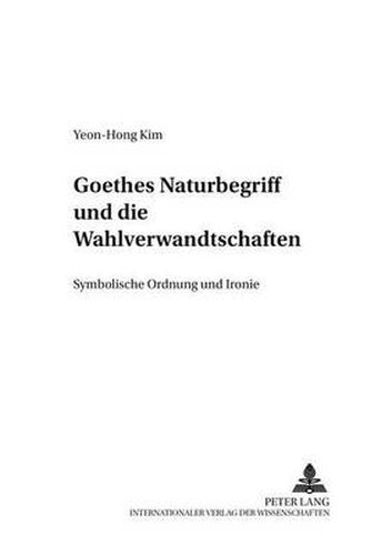 Cover image for Goethes Naturbegriff Und Die  Wahlverwandtschaften: Symbolische Ordnung Und Ironie