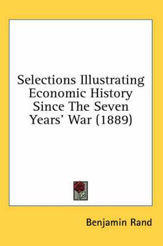 Cover image for Selections Illustrating Economic History Since the Seven Years' War (1889)