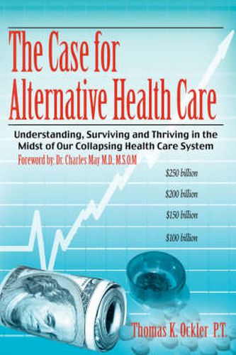 Cover image for The Case For Alternative Healthcare: Understanding, Surviving and Thriving in the Midst of Our Collapsing Health Care System