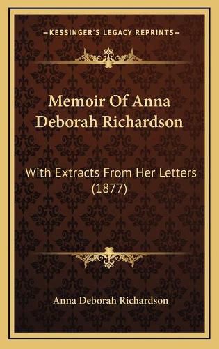 Cover image for Memoir of Anna Deborah Richardson: With Extracts from Her Letters (1877)