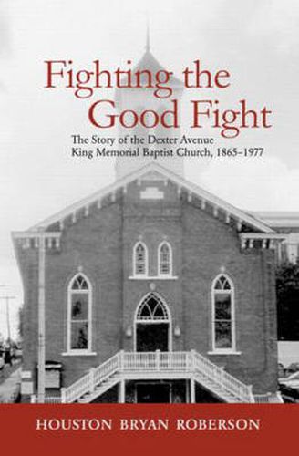 Cover image for Fighting the Good Fight: The Story of the Dexter Avenue King Memorial Baptist Church, 1865-1977