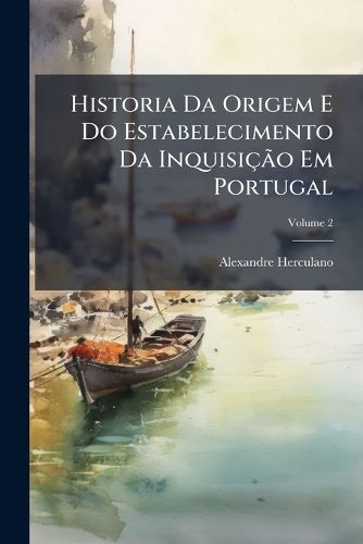 Cover image for Historia Da Origem E Do Estabelecimento Da Inquisio Em Portugal, Volume 2