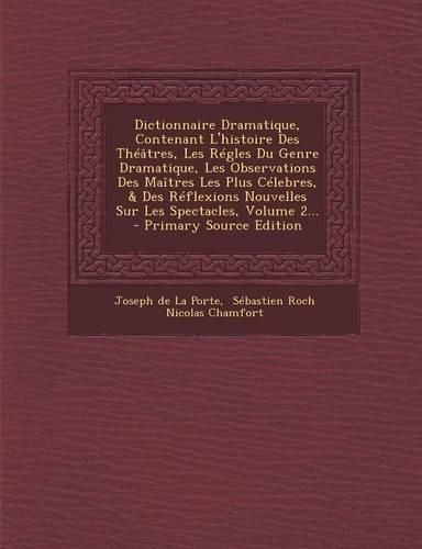 Cover image for Dictionnaire Dramatique, Contenant L'histoire Des Theatres, Les Regles Du Genre Dramatique, Les Observations Des Maitres Les Plus Celebres, & Des Reflexions Nouvelles Sur Les Spectacles, Volume 2... - Primary Source Edition
