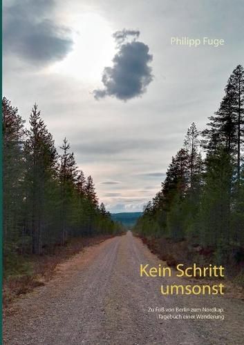 Cover image for Kein Schritt umsonst: Zu Fuss von Berlin zum Nordkap. Tagebuch einer Wanderung