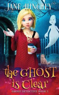 Cover image for The Ghost is Clear: A Ghost Detective Paranormal Cozy Mystery #3