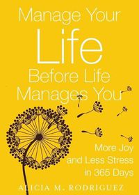 Cover image for Manage Your Life Before Life Manages You: More Joy and Less Stress in 365 Days