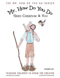 Cover image for Mr. How Do You Do Sees Creation & You: Teaching Children to Know the Creator