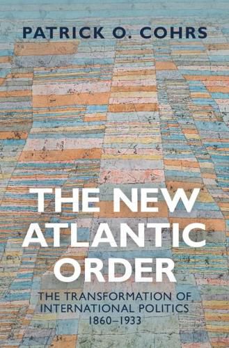 Cover image for The New Atlantic Order: The Transformation of International Politics, 1860-1933