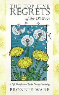 Cover image for Top Five Regrets of the Dying: A Life Transformed by the Dearly Departing