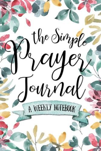 Cover image for The Simple Prayer Journal: A Weekly Notebook