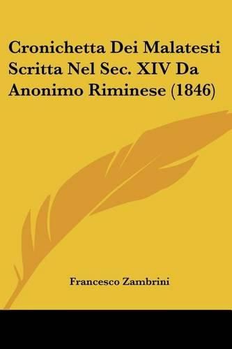 Cover image for Cronichetta Dei Malatesti Scritta Nel SEC. XIV Da Anonimo Riminese (1846)