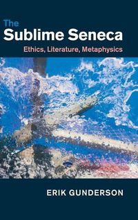 Cover image for The Sublime Seneca: Ethics, Literature, Metaphysics