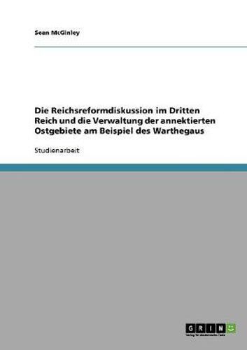 Cover image for Die Reichsreformdiskussion im Dritten Reich und die Verwaltung der annektierten Ostgebiete am Beispiel des Warthegaus