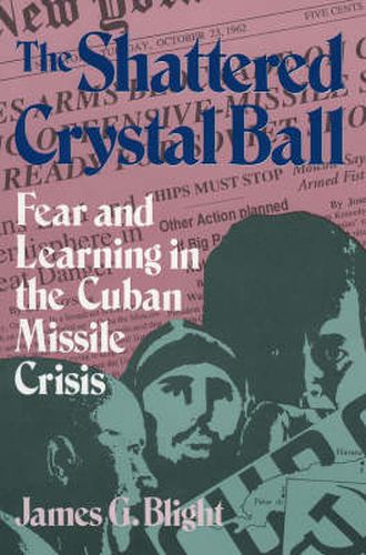 Cover image for The Shattered Crystal Ball: Fear and Learning in the Cuban Missile Crisis
