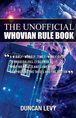 The Unofficial Whovian Rule Book: A wibbly-wobbly, timey-wimey guide to avoid Daleks, Cybermen, & Weeping Angels and somewhat comprehend the Tardis and The Doctor