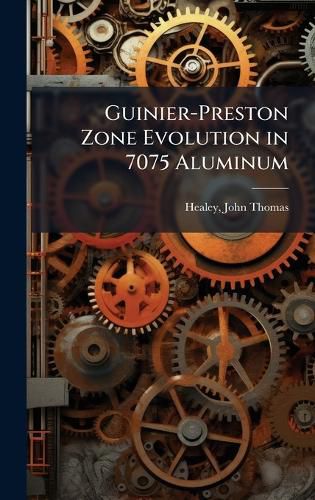 Cover image for Guinier-Preston Zone Evolution in 7075 Aluminum