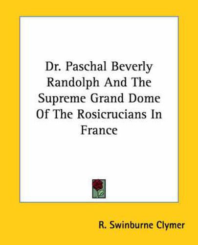 Cover image for Dr. Paschal Beverly Randolph And The Supreme Grand Dome Of The Rosicrucians In France