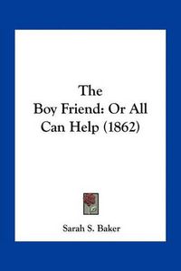 Cover image for The Boy Friend: Or All Can Help (1862)