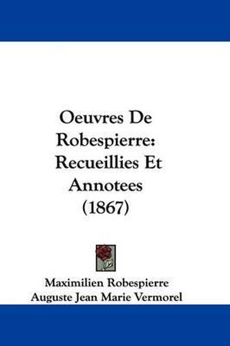 Cover image for Oeuvres De Robespierre: Recueillies Et Annotees (1867)