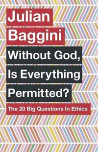 Cover image for Without God, Is Everything Permitted?: The 20 Big Questions in Ethics