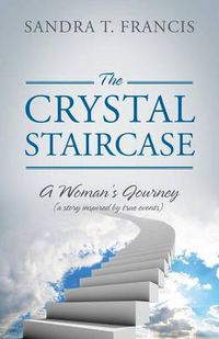 Cover image for The Crystal Staircase: A Woman's Journey (a Story Inspired by True Events)