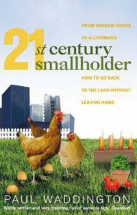 Cover image for 21st-century Smallholder: From Window Boxes to Allotments - How to Go Back to the Land without Leaving Home