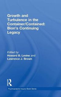 Cover image for Growth and Turbulence in the Container/Contained: Bion's Continuing Legacy