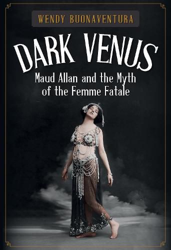 Cover image for Dark Venus: Maud Allan and the Myth of the Femme Fatale