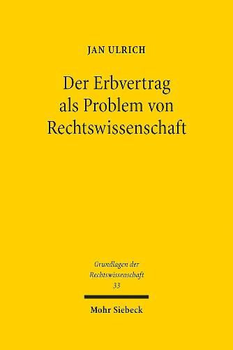 Cover image for Der Erbvertrag als Problem von Rechtswissenschaft: Eine rechtswissenschaftsgeschichtliche Untersuchung vor dem Hintergrund der Geschichte eines allgemeinen Vertragsbegriffs