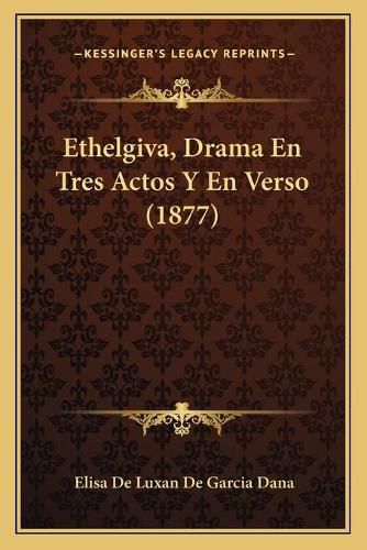 Cover image for Ethelgiva, Drama En Tres Actos y En Verso (1877)
