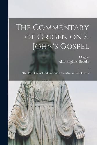 The Commentary of Origen on S. John's Gospel: the Text Revised With a Critical Introduction and Indices