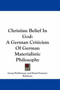 Cover image for Christian Belief in God: A German Criticism of German Materialistic Philosophy