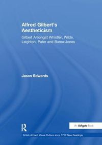 Cover image for Alfred Gilbert's Aestheticism: Gilbert Amongst Whistler, Wilde, Leighton, Pater and Burne-Jones