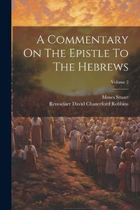 Cover image for A Commentary On The Epistle To The Hebrews; Volume 2