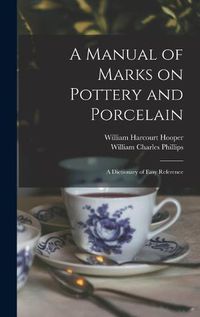 Cover image for A Manual of Marks on Pottery and Porcelain: a Dictionary of Easy Reference