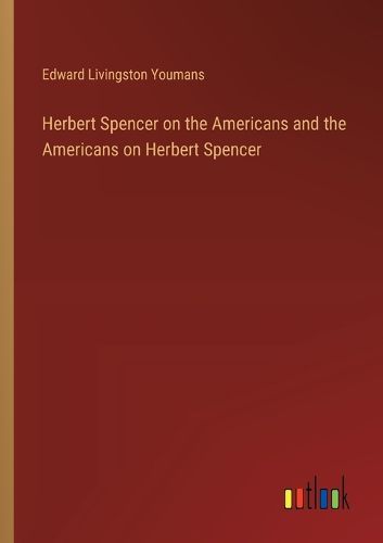 Herbert Spencer on the Americans and the Americans on Herbert Spencer