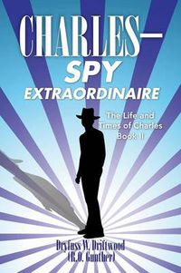 Cover image for The Life and Times of Charles: Book II: C H A R L E S Spy Extraordinaire