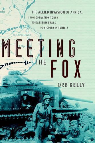 Meeting the Fox: The Allied Invasion of Africa, from Operation Torch to Kasserine Pass to Victory in Tunisia