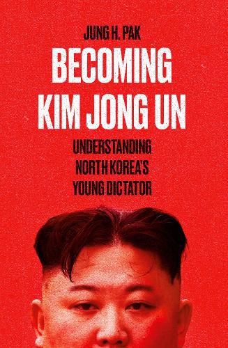 Cover image for Becoming Kim Jong Un: Understanding North Korea's Young Dictator