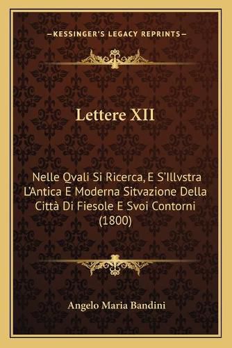 Lettere XII: Nelle Qvali Si Ricerca, E S'Illvstra L'Antica E Moderna Sitvazione Della Citta Di Fiesole E Svoi Contorni (1800)